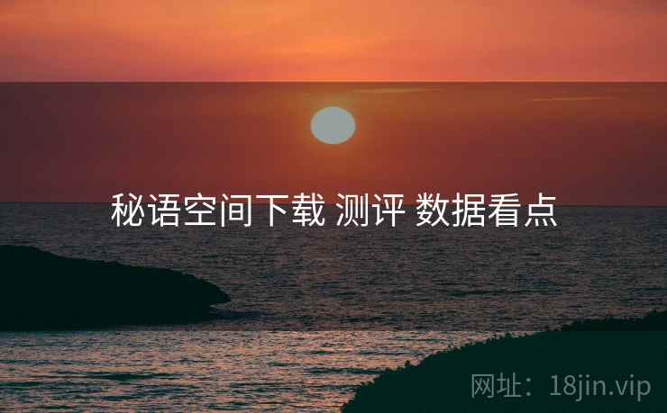 秘语空间下载 测评 数据看点