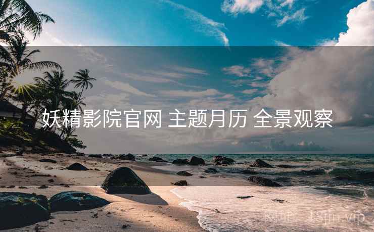 妖精影院官网 主题月历 全景观察